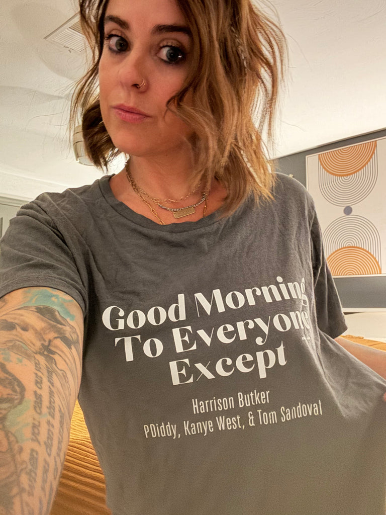 Good Morning To Everyone Except Harrison Butker, PDiddy, Kanye West & Tom Sandoval Unisex Tshirt