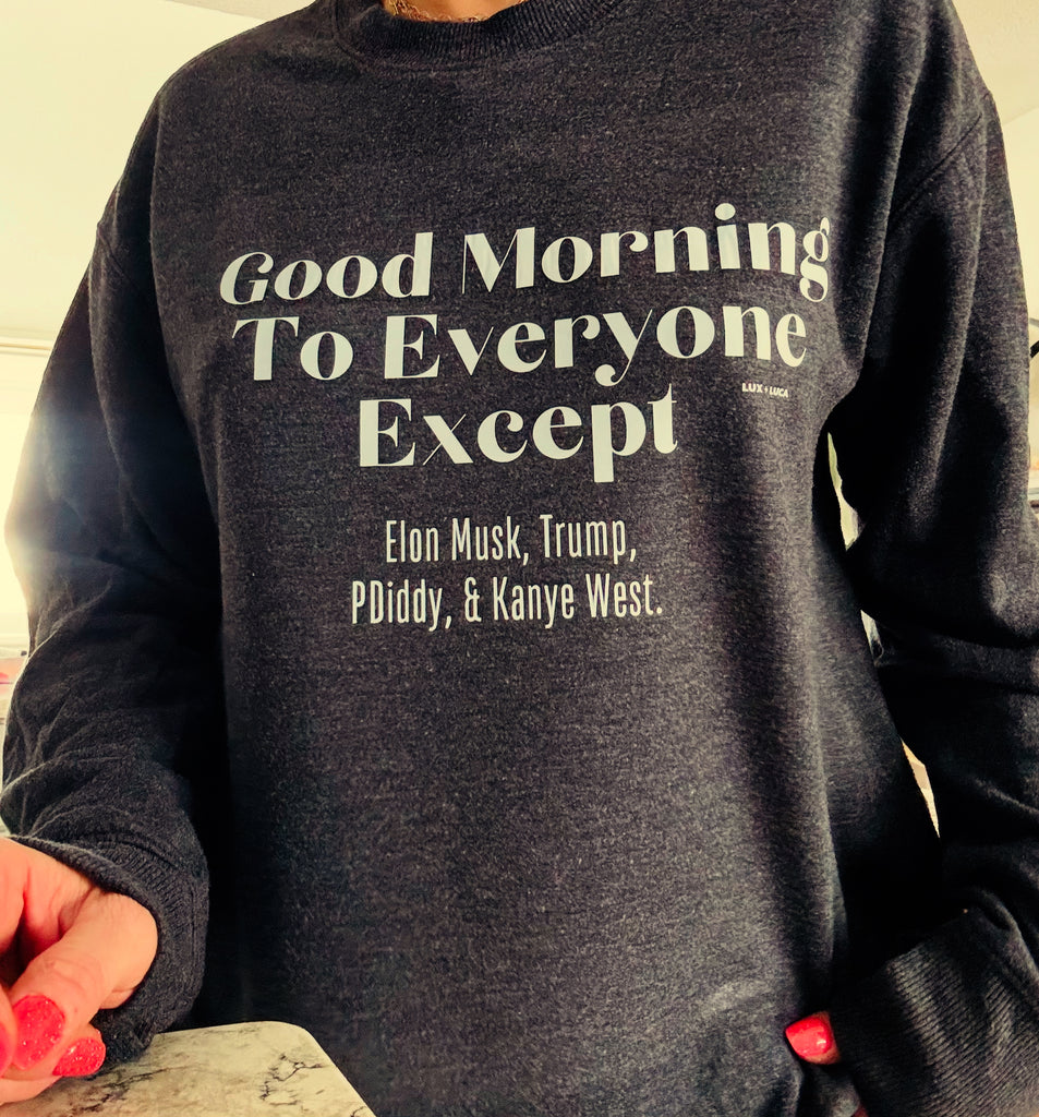 Good Morning To Everyone Except Elon Musk, Trump, Pdiddy, and Kanye West Unisex Crewneck Sweatshirt