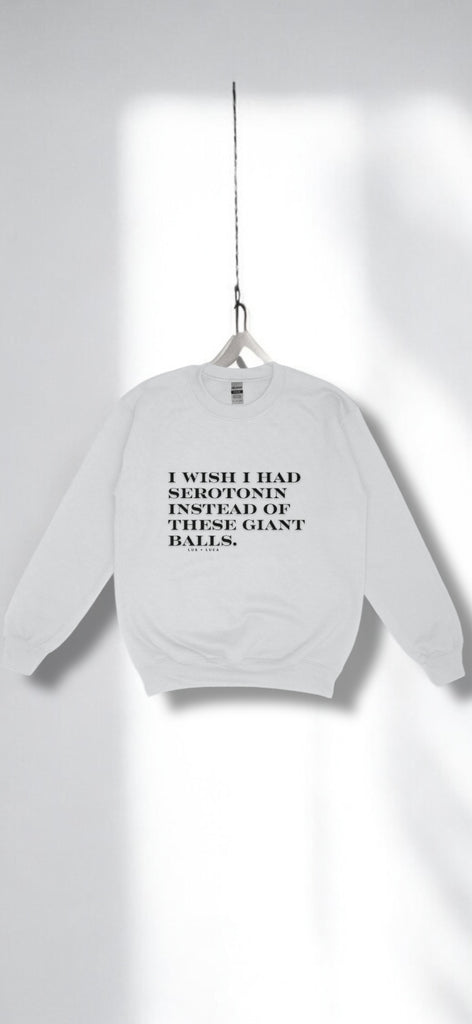 I wish I had serotonin instead of these huge balls unisex Crewneck sweatshirt