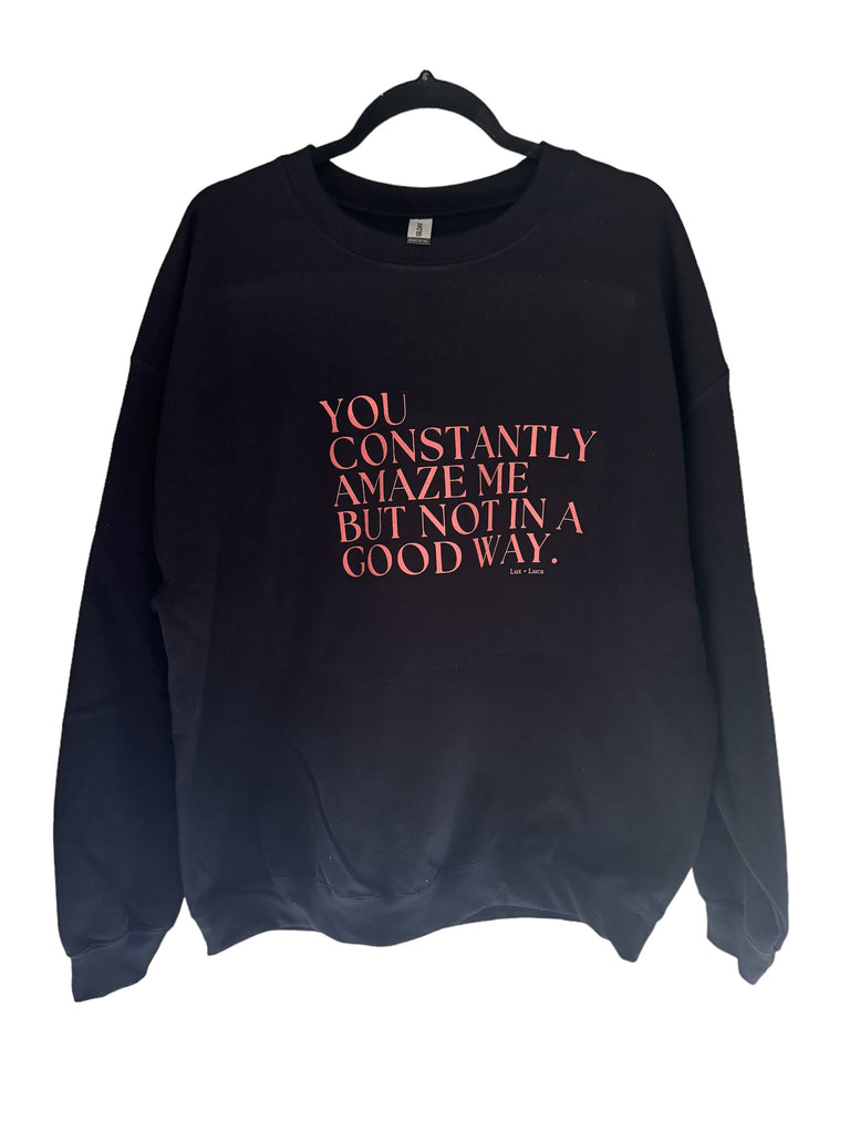 “You Constantly Amaze Me” Crewneck Sweatshirt.